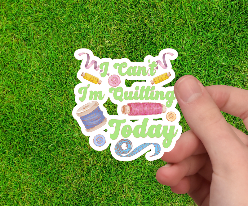 I Can’t I’m Quilting Today - Quilting Sticker - Sewing Decal