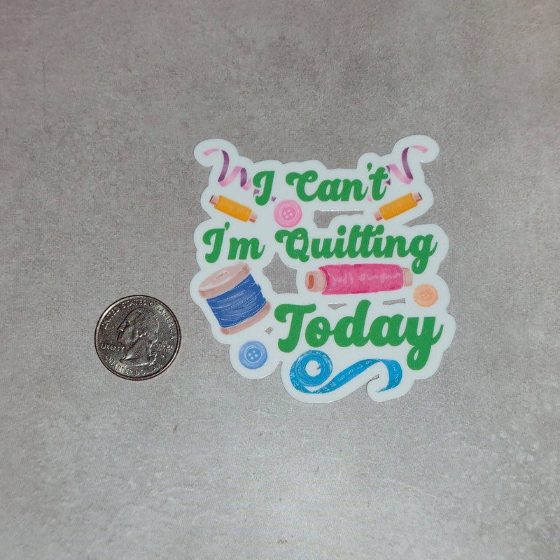 I Can’t I’m Quilting Today - Quilting Sticker - Sewing Decal