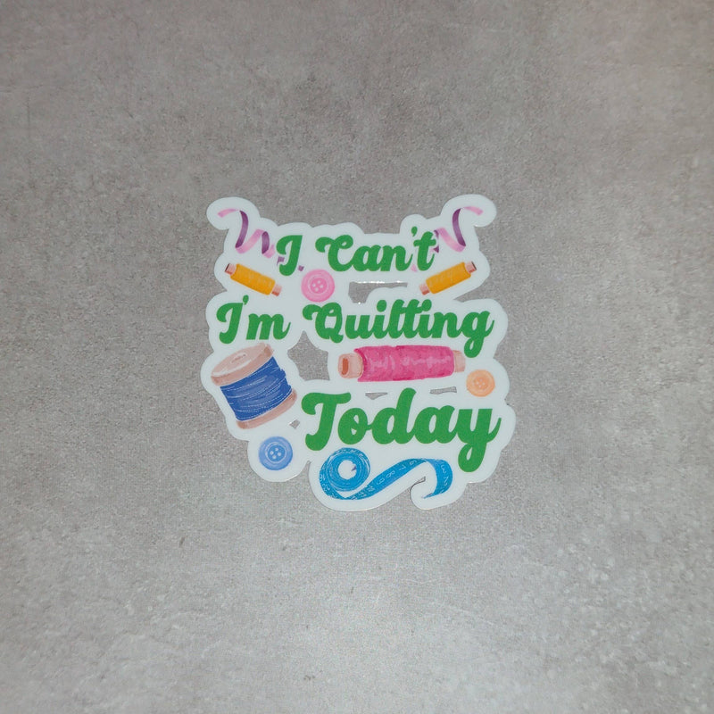 I Can’t I’m Quilting Today - Quilting Sticker - Sewing Decal